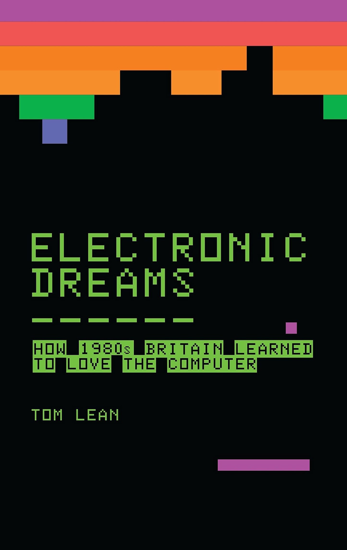 Electronic Dreams: How 1980s Britain Learned/ Love Computer