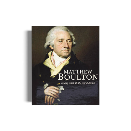 Matthew Boulton: Selling What All The World Desires